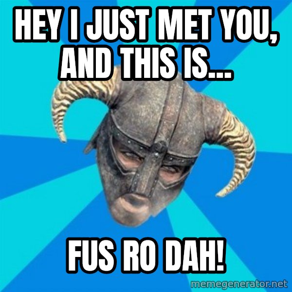skyrim stan meme: Hey I just Met You, and this Is... / Fus Ro Dah!