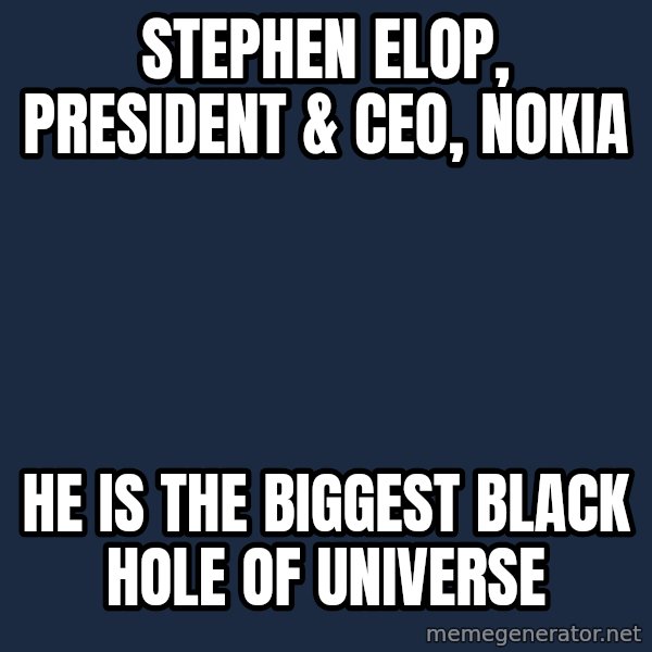 Katainen Perkele meme: Stephen Elop,   President & CEO,    Nokia / He is The   biggest black  hole of  universe