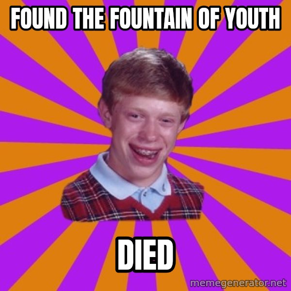 Unlucky Brian Strikes Again meme: found the Fountain of Youth / DIED