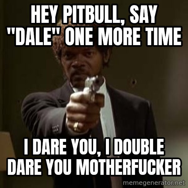 Jules Pulp Fiction meme: Hey pitbull, say "dale" one more Time / i dare you, i double dare you motherfucker