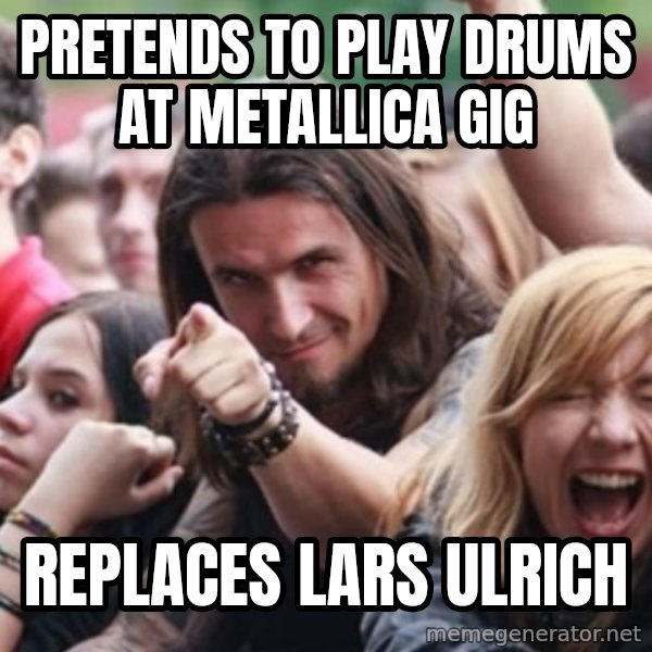 Ridiculously Photogenic Metalhead meme: pretends to play drums at metallica gig / replaces lars ulrich