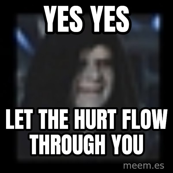 Emperor meme: Yes Yes / let the hurt flow through you
