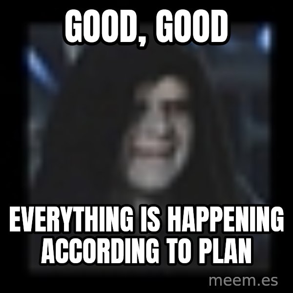 Emperor meme: good, good / everything is happening according to plan