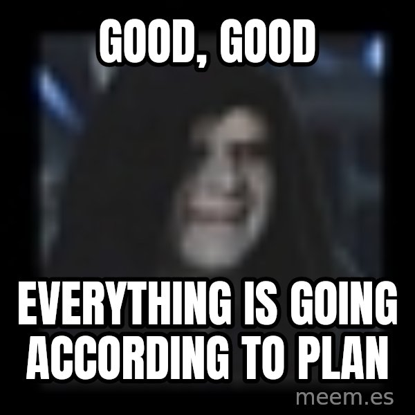 Emperor meme: good, good / everything is going according to plan
