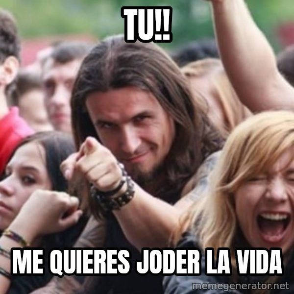 Ridiculously Photogenic Metalhead meme: TU!! / ME QUIERES JODER LA VIDA