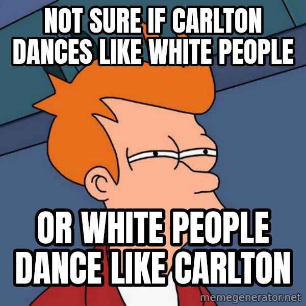 Futurama Fry meme: Not sure if carlton dances like white people / or white people dance like carlton