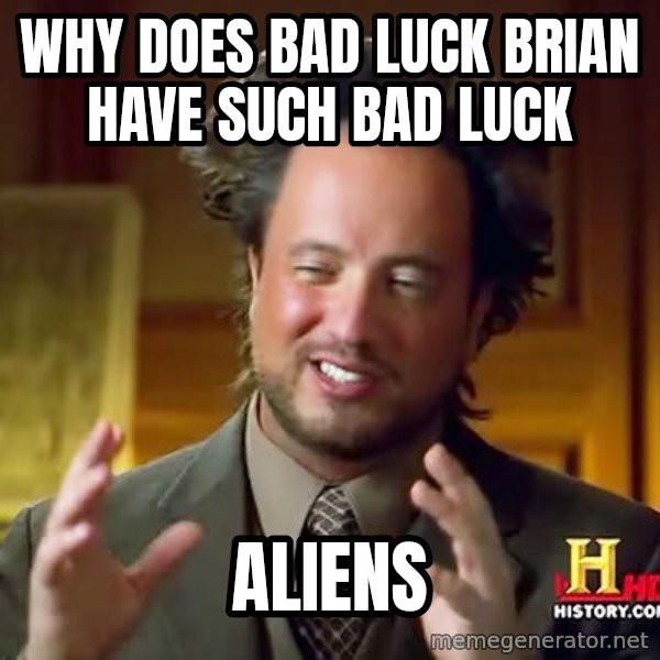 Ancient Aliens meme: Why does bad luck Brian have such bad luck / Aliens