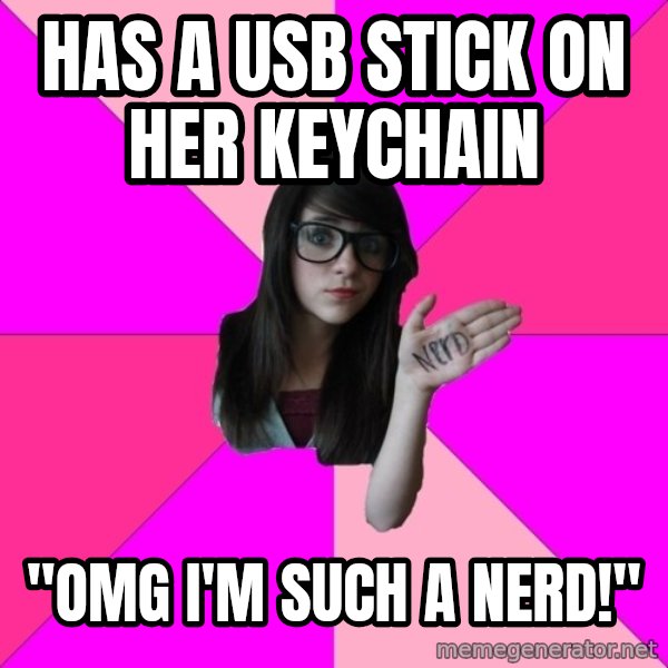 Idiot Nerd Girl meme: has a usb stick on her keychain / "omg I'm such a nerd!"