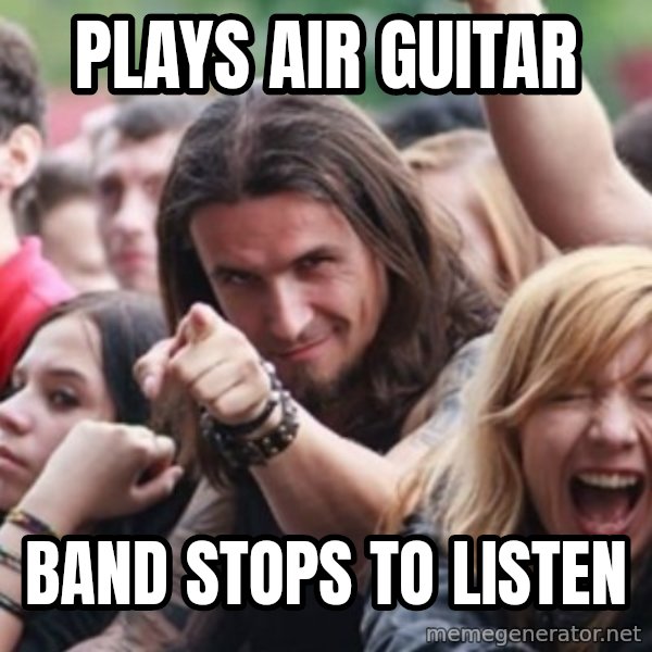 Ridiculously Photogenic Metalhead meme: Plays Air guitar / band stops to listen