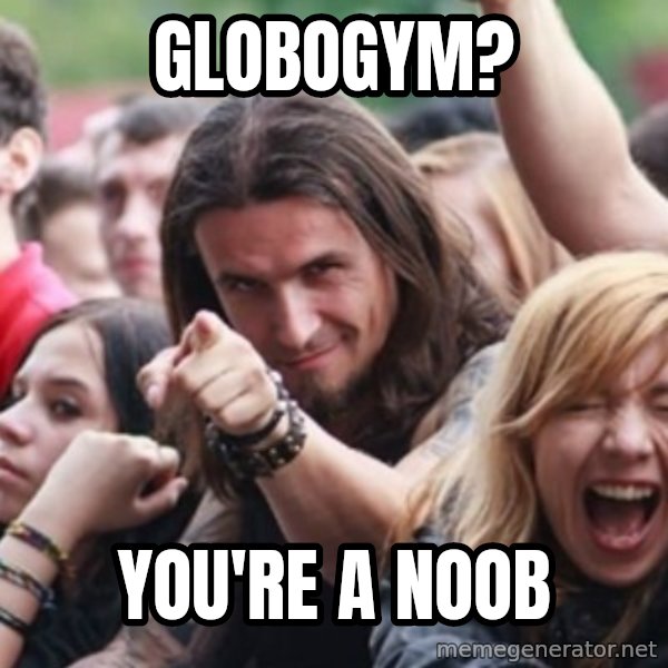 Ridiculously Photogenic Metalhead meme: globogym? / you're a noob
