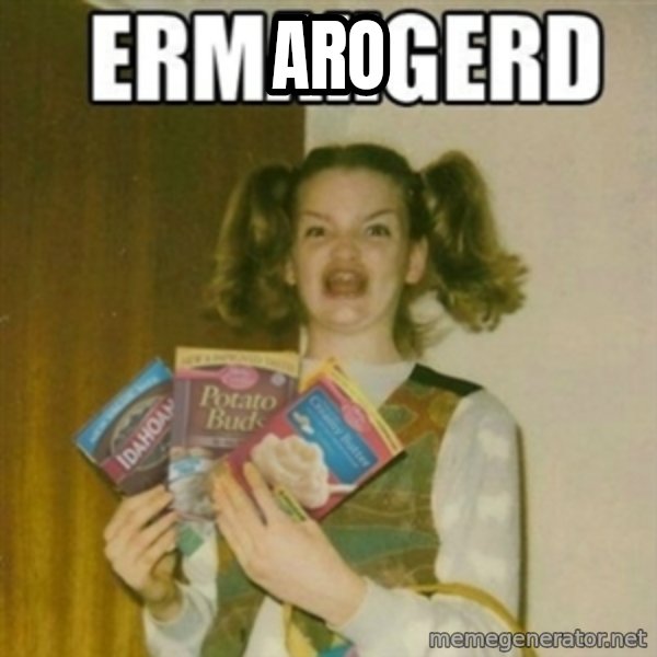 Ermahgerd meme: aro