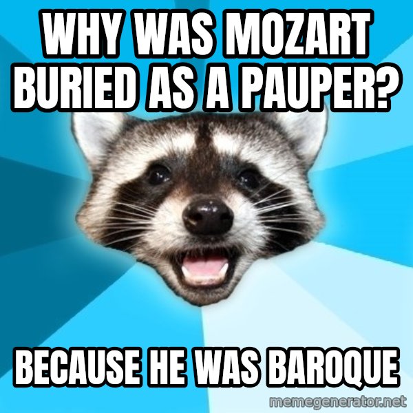 Lame Pun Coon meme: Why was Mozart buried as a pauper? / because he was baroque