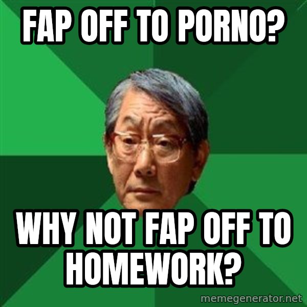 High Expectations Asian Father meme: fap off to porno? / why not fap off to homework?