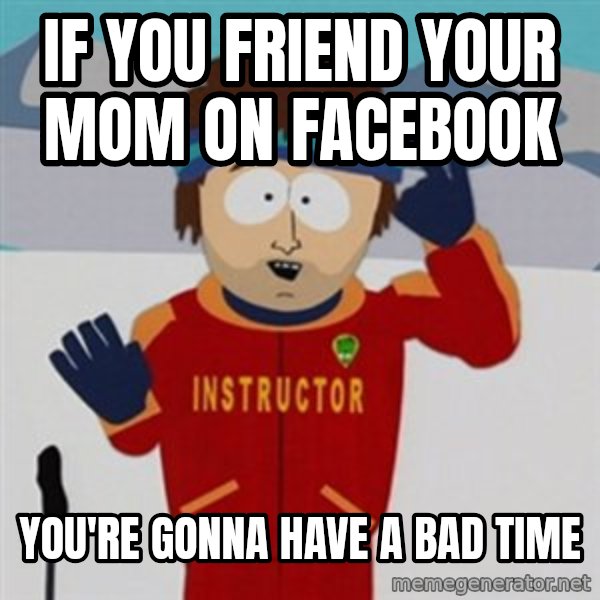SouthPark Bad Time meme meme: if you friend your mom on facebook / you're gonna have a bad time