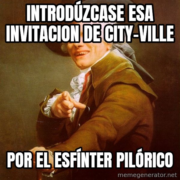 Joseph Ducreux meme: INTRODÚZCASE esa invitacion de city-ville / por el esfínter pilórico