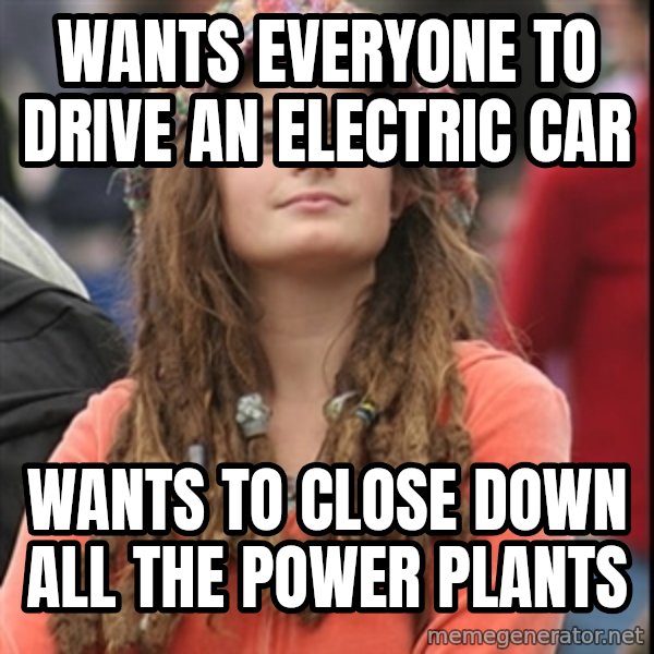 College Liberal meme: wants everyone to drive an electric car / wants to close down all the power plants