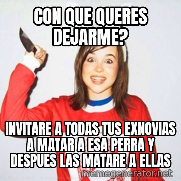 Ellen Page Knife meme: con Que Queres dejarme? / invitare a todas tus exnovias a matar a esa perra y despues las matare a ellas