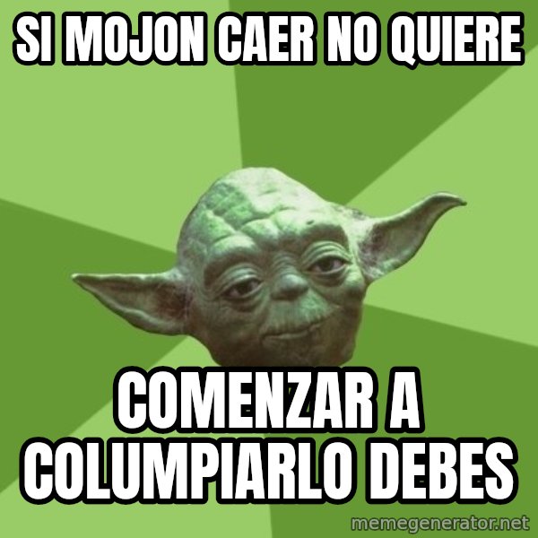 Advice Yoda Gives meme: SI MOJON CAER NO QUIERE / COMENZAR A COLUMPIARLO DEBES