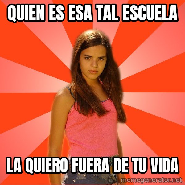 Jealous Girl meme: QUIEN ES ESA TAL ESCUELA / LA QUIERO FUERA DE TU VIDA