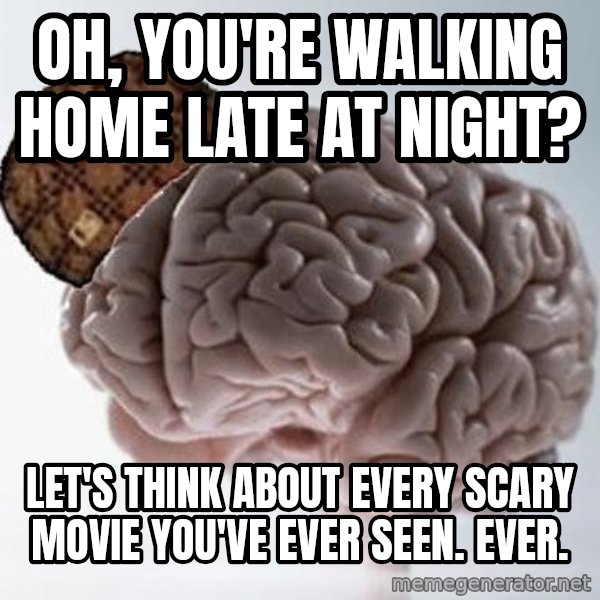Scumbag Brain meme: oh, you're walking home late at night? / Let's think about every scary movie you've ever seen. ever.