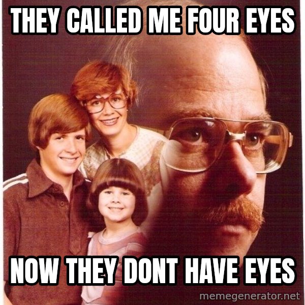 Vengeance Dad meme: They Called Me Four Eyes / Now They Dont Have Eyes