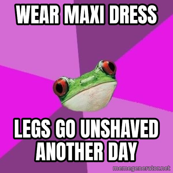 Foul Bachelorette Frog meme: Wear Maxi dress / legs go unshaved another day