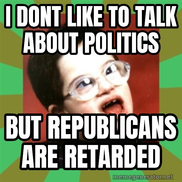Retarded Kid 1 meme: I dont like to talk about politics / But republicans are retarded