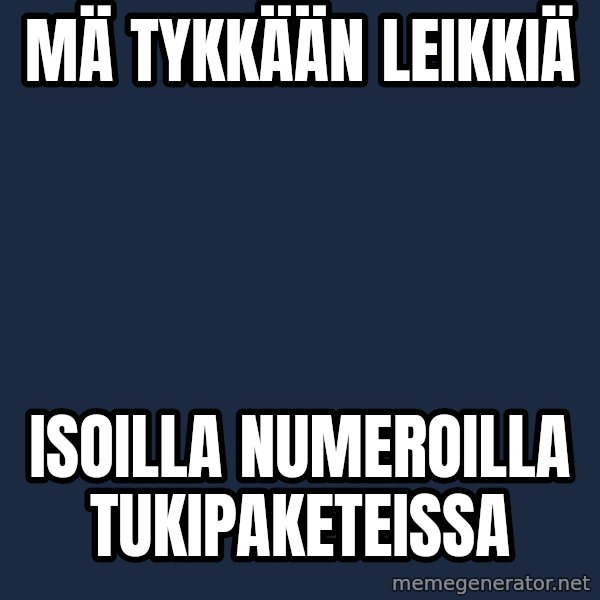 Katainen Perkele meme: mä   tykkään  leikkiä / isoilla       numeroilla      tukipaketeissa