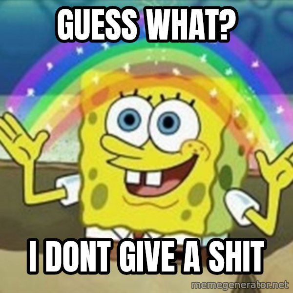 Spongebob meme: guess what? / i dont give a shit