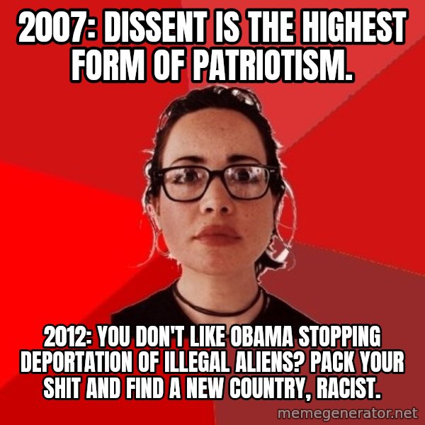 Liberal Douche Garofalo meme: 2007: Dissent is the highest form of patriotism. / 2012: you don't like obama stopping deportation of illegal aliens? pack your shit and find a new country, racist.