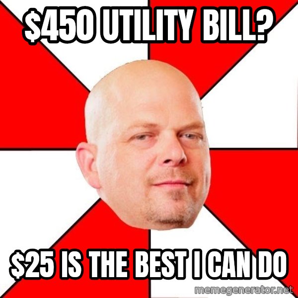 Pawn Stars meme: $450 utility bill? / $25 is the best i can do
