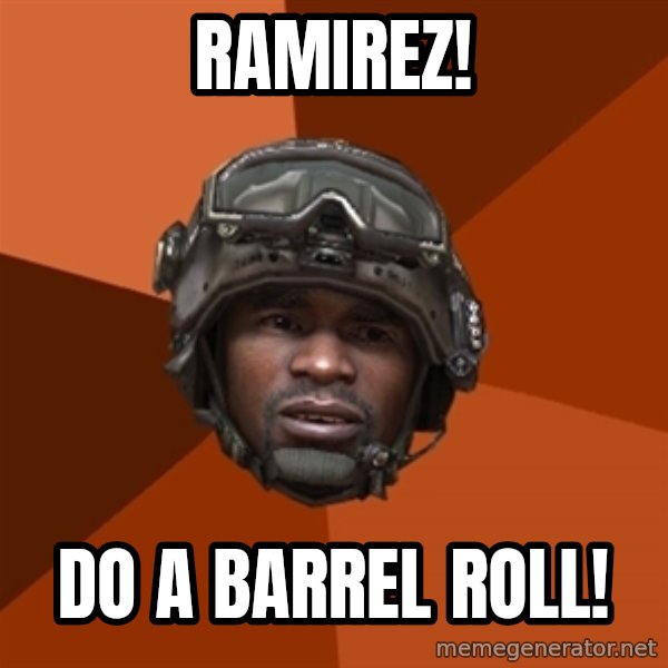 Sgt. Foley meme: RAMIREZ! / DO A BARREL ROLL!