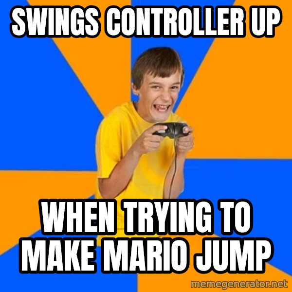 Annoying Gamer Kid meme: SWINGS CONTROLLER UP / WHEN TRYING TO MAKE MARIO JUMP