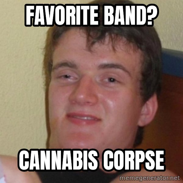 Stoner Stanley meme: favorite band? / cannabis corpse