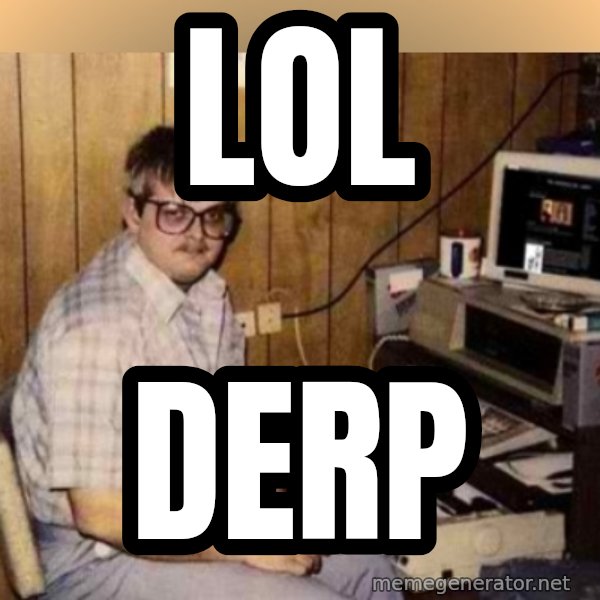 Basement Dweller meme: LOL / DERP