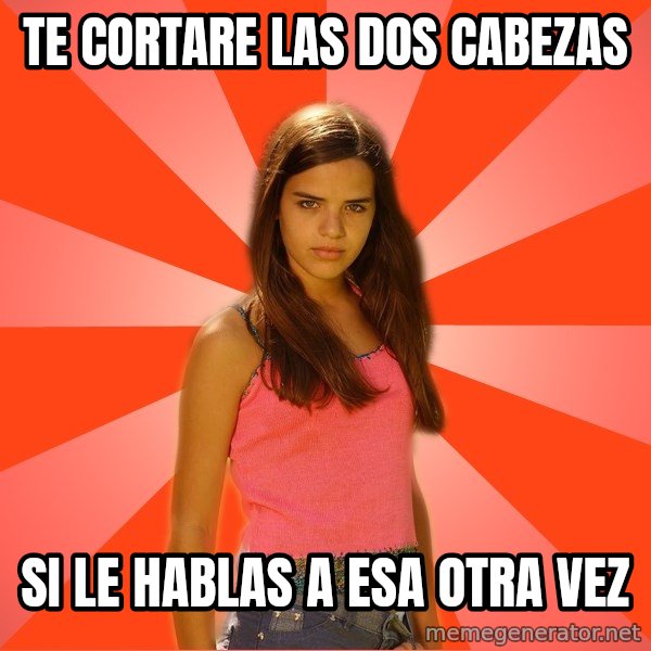 Jealous Girl meme: te cortare las dos cabezas / si le hablas a esa otra vez