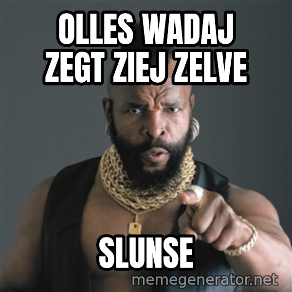 Mr T Fool meme: OLLES WADAJ ZEGT ZIEJ ZELVE / SLUNSE