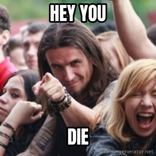 Ridiculously Photogenic Metalhead meme: hey you / die