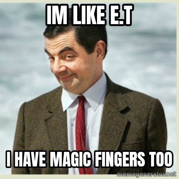 MR bean meme: Im like e.t / i have magic fingers too