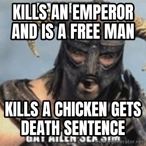 Skyrim Meme Generator meme: Kills An Emperor And Is a  free man / Kills A Chicken Gets Death Sentence