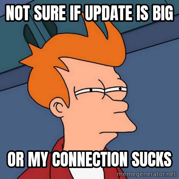 Futurama Fry meme: not sure if update is big / or my connection sucks