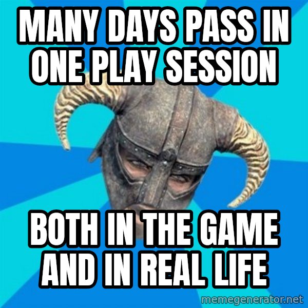 skyrim stan meme: many days pass in one play session / both in the game and in real life