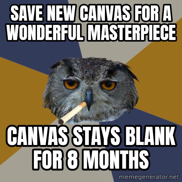 Art Student Owl meme: save new canvas for a wonderful masterpiece / canvas stays blank for 8 months