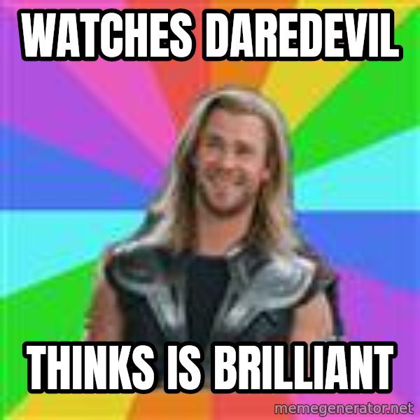 Overly Accepting Thor meme: watches daredevil / thinks is brilliant