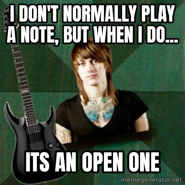 Progressive Guitarist meme: I don't normally play a note, but when I do... / its an open one