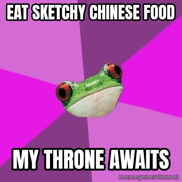 Foul Bachelorette Frog meme: Eat Sketchy Chinese Food / My throne awaits