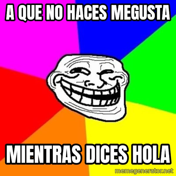 Trollface meme: A QUE NO HACES MEGUSTA / MIENTRAS DICES HOLA