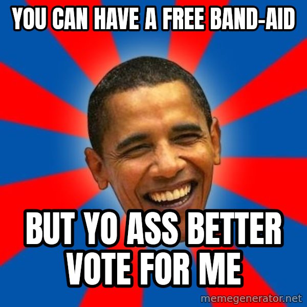 Obama meme: You can have a free band-aid / but yo ass better vote for me