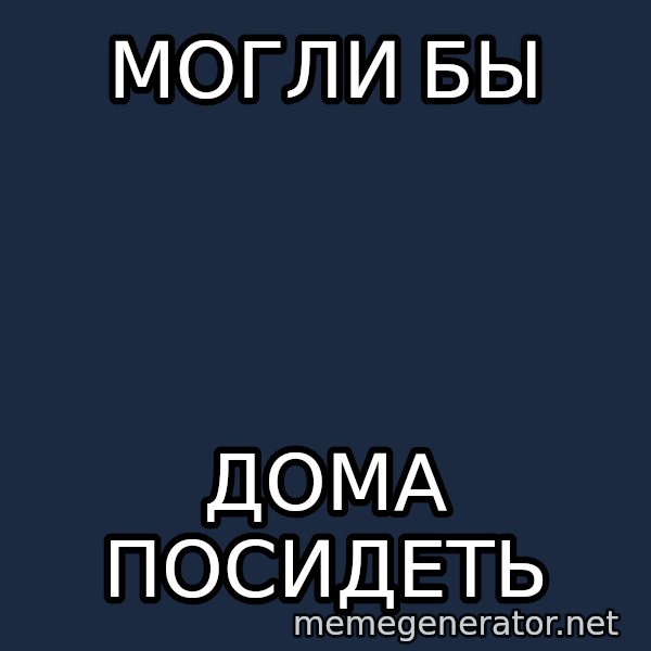 Shirokov meme: Могли бы / Дома посидеть
