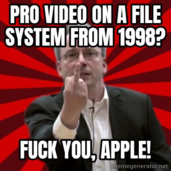 Angry Linus meme: pro video on a file system from 1998? / Fuck you, apple!